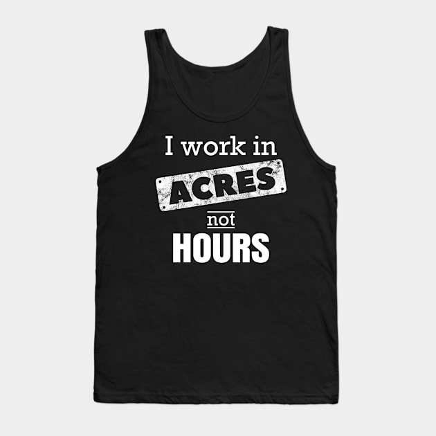 I Work In Acres Not Hours Farmer Farming Gift Tank Top by JeZeDe